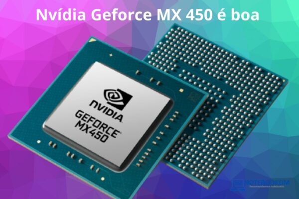 Nvídia Geforce MX 450 é boa opções para trabalho gráficos de nível médio e alguns jogos