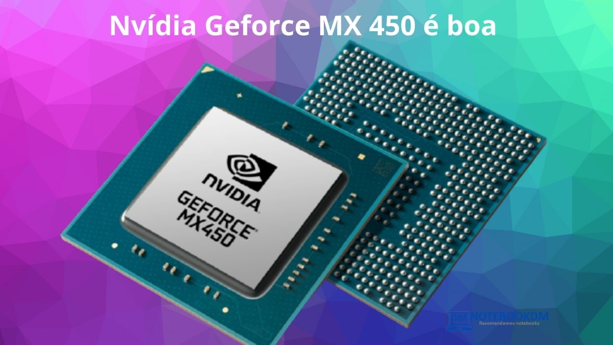 Nvídia Geforce MX 450 é boa opções para trabalho gráficos de nível médio e alguns jogos