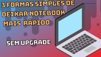 3 formas simples de deixar notebook mais rápido em pequenos passos, que você mesmo pode fazer.