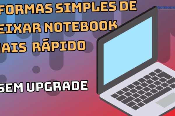 3 formas simples de deixar notebook mais rápido em pequenos passos, que você mesmo pode fazer.