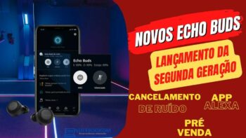 Echo Buds: Novos Echo Buds da segunda Geração serão lançados em breve e já está disponível em pré venda.
