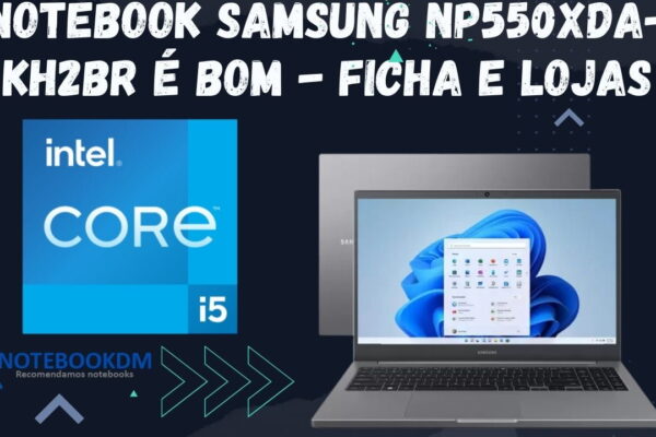 Notebook Samsung Np550xda-Kh2br é bom - ficha e lojas recomendadas abaixo. Compre o seu para estudar ou trabalhar.