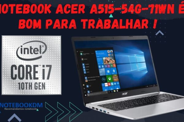 Notebook Acer A515-54G-71WN é bom para trabalhar ! Com Intel Core I7, Tela Full HD IPS e nvídia Geforce MX 250 de 2 Gigas.