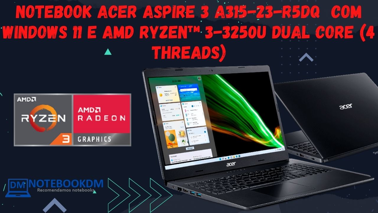 Notebook Acer Aspire 3 A315-23-R5DQ com Windows 11 e AMD Ryzen™ 3-3250U Dual core (4 threads)