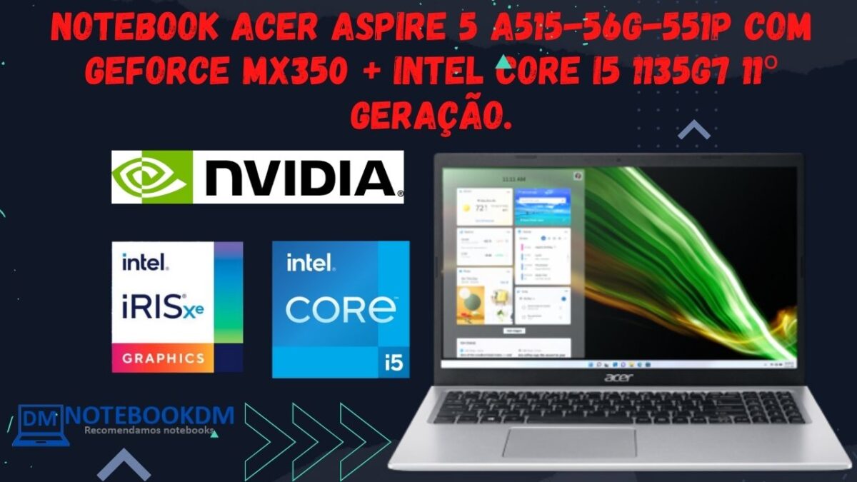 Notebook Acer Aspire 5 A515-56G-551P com GeForce MX350 + Intel Core i5 1135G7 11º Geração.