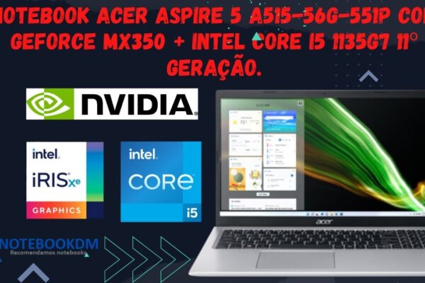 Notebook Acer Aspire 5 A515-56G-551P com GeForce MX350 + Intel Core i5 1135G7 11º Geração.
