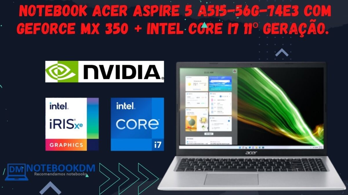 Notebook Acer Aspire 5 A515-56G-74E3 com Geforce MX 350 + Intel Core I7 11º Geração.