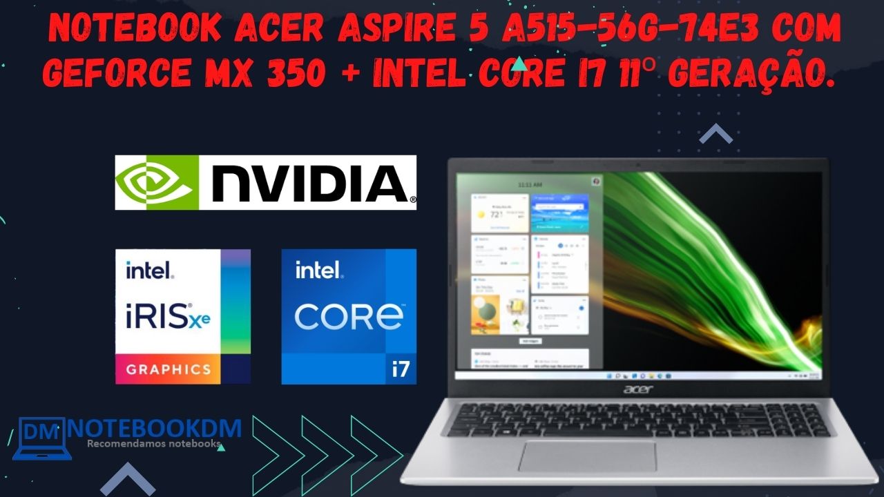 Notebook Acer Aspire 5 A515-56G-74E3 com Geforce MX 350 + Intel Core I7 11º Geração.