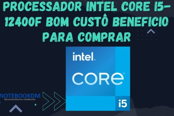 Processador Intel Core I5-12400F é bom? CPU da 12º Geração, com 6 Núcleos e 12 Threads.