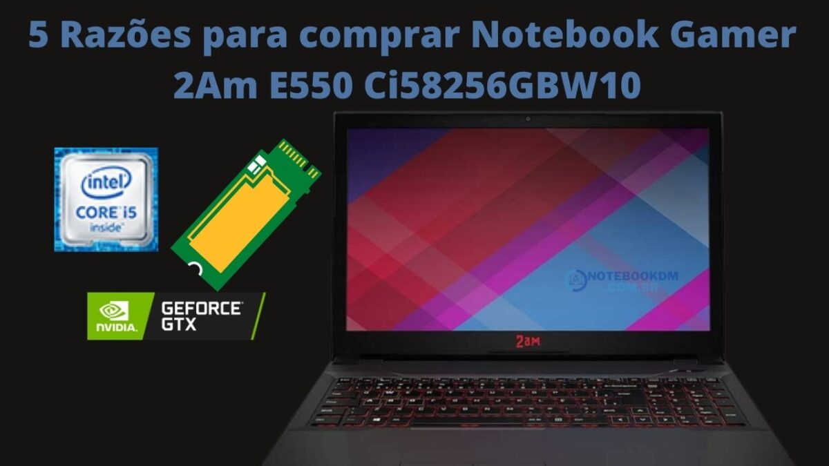 5 Razões para comprar Notebook Gamer 2Am E550 ‎Ci58256GBW10