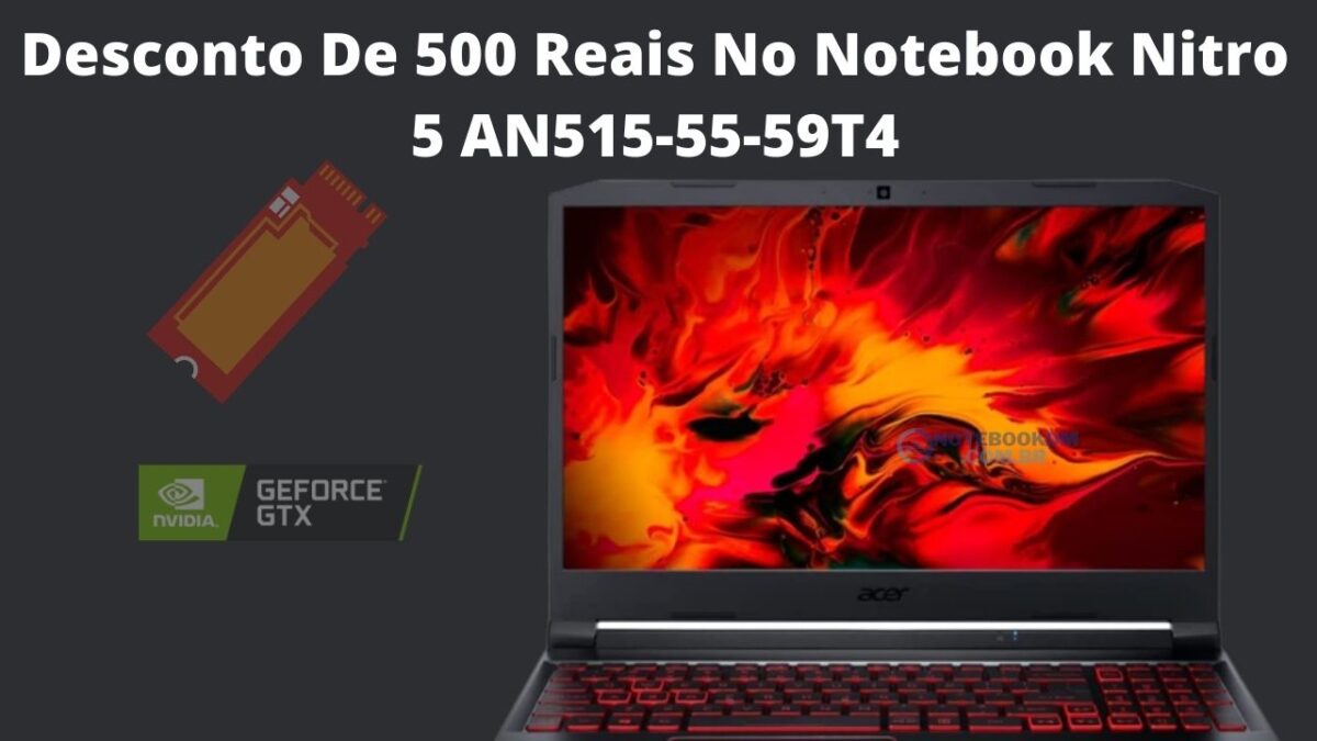Desconto de 500 reais no notebook Nitro 5 AN515-55-59T4 - R$4.699,00 á vista Em até 12x R$ 391,62 sem juros