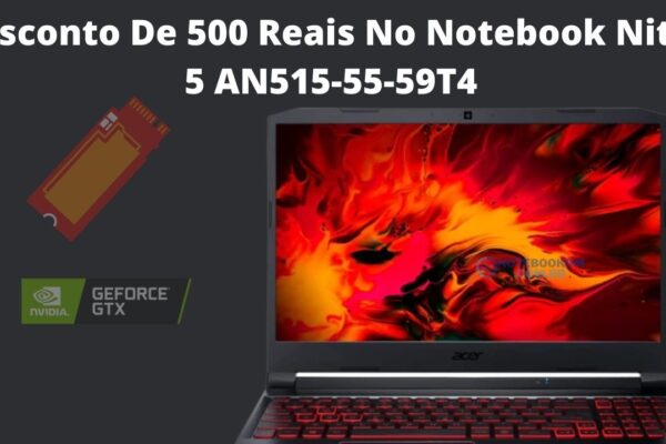 Desconto de 500 reais no notebook Nitro 5 AN515-55-59T4 - R$4.699,00 á vista Em até 12x R$ 391,62 sem juros