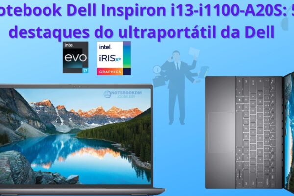 Notebook Dell Inspiron i13-i1100-A20S: 5 destaques do ultraportátil da Dell com Intel EVO Core i7-11370H, SSD M.2 PCIe NVMe de 512GB e tela Full HD+