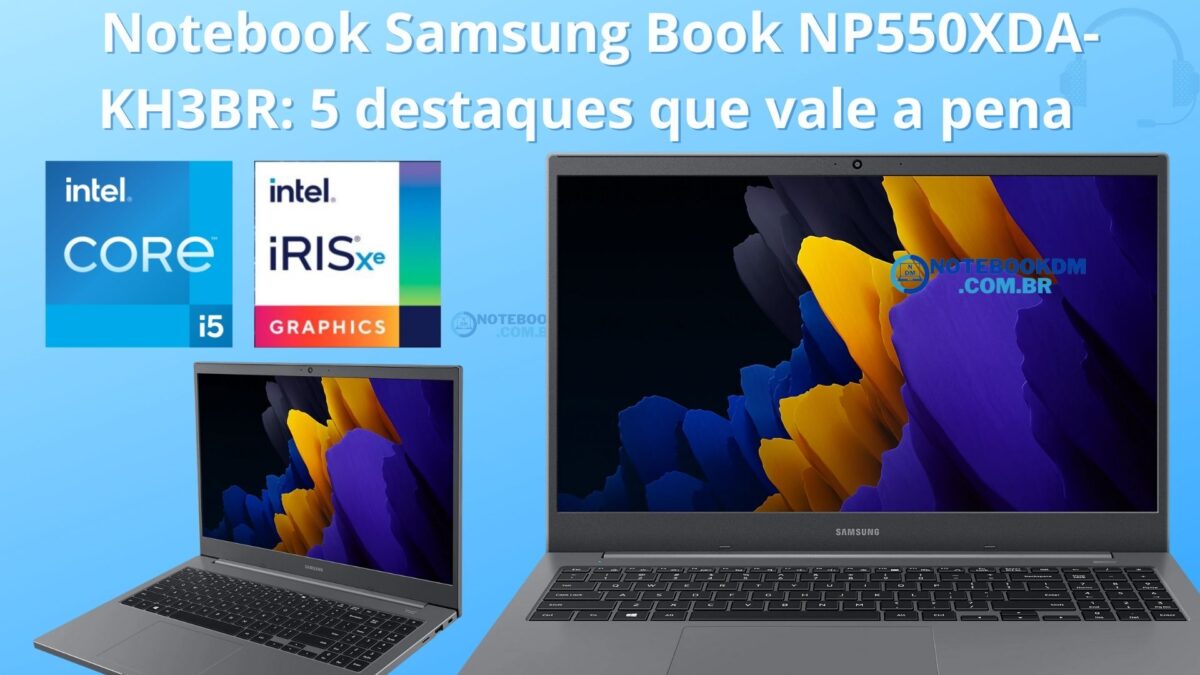Notebook Samsung Book NP550XDA KH3BR 5 destaques que vale a pena ‎Notebook Samsung Book NP550XDA-KH3BR: 5 destaques que vale a pena