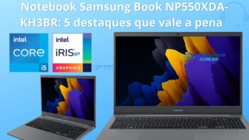 Notebook Samsung Book NP550XDA KH3BR 5 destaques que vale a pena ‎Notebook Samsung Book NP550XDA-KH3BR: 5 destaques que vale a pena