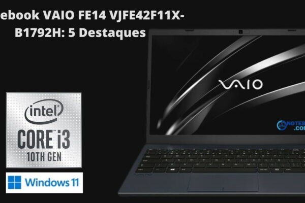 Notebook VAIO FE14 VJFE42F11X-B1792H: 5 Destaques do modelo B1792H da Vaio