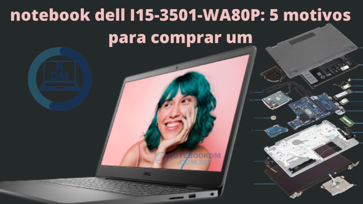 notebook dell I15-3501-WA80P: 5 motivos para comprar um notebook dell I15-3501-WA80P !
