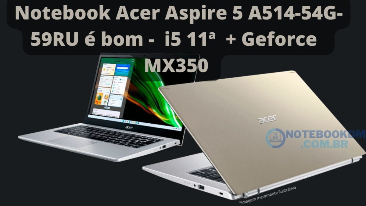 Notebook Acer Aspire 5 A514-54G-59RU é bom - i5 11ª + Geforce MX350 por R$ 5.334,03 á vista