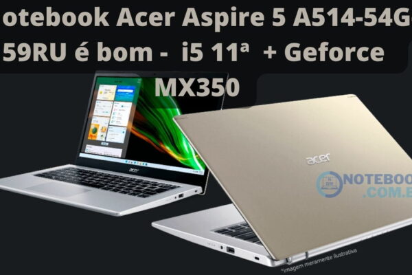 Notebook Acer Aspire 5 A514-54G-59RU é bom - i5 11ª + Geforce MX350 por R$ 5.334,03 á vista