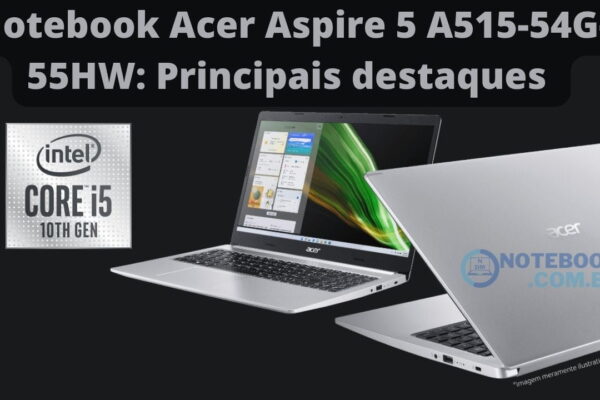 Notebook Acer Aspire 5 A515-54G-55HW: Principais destaques do Modelo e preço do dia