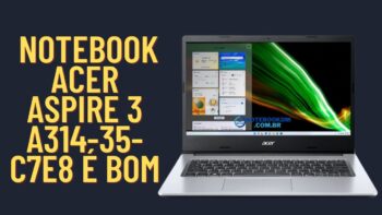 Notebook Acer Aspire 3 A314-35-C7e8 é bom Notebook barato