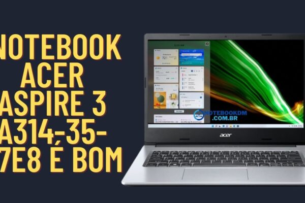 Notebook Acer Aspire 3 A314-35-C7e8 é bom Notebook barato