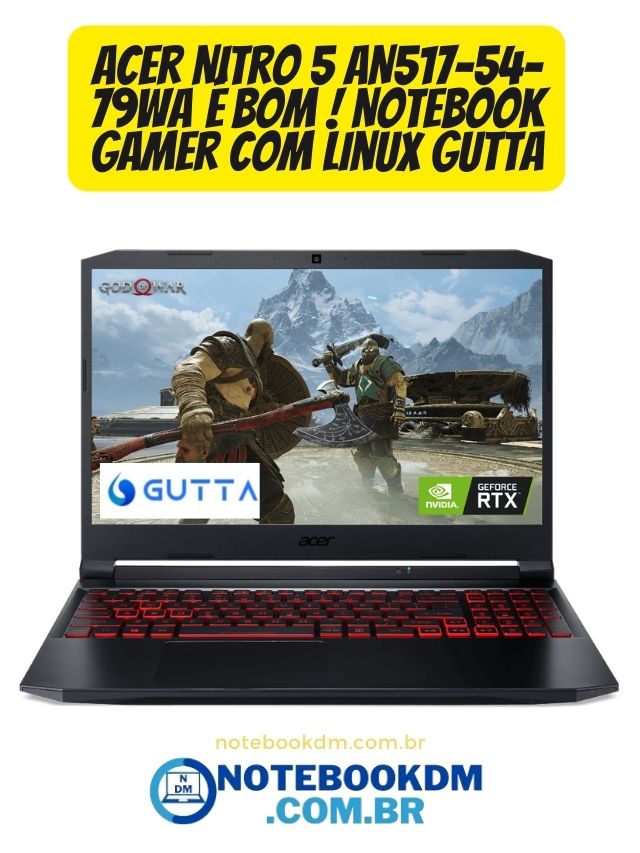 Acer Nitro 5 AN517-54-79WA é bom ! Notebook Gamer com Linux Gutta O Acer Nitro 5 AN517-54-79WA é um notebook Gamer com excelente configuração e ainda é habilitado para upgrade