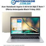 Acer Notebook Aspire 5 A514-54-30JG é bom ? Oferta antecipada black friday 2022