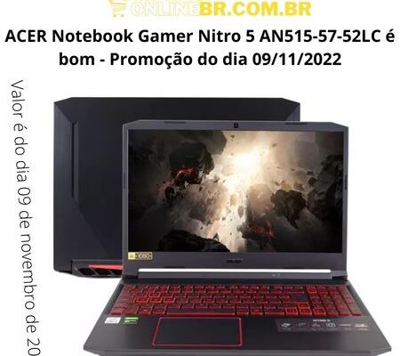 ACER Notebook Gamer Nitro 5 AN515-57-52LC é bom - Promoção do dia 09/11/2022​