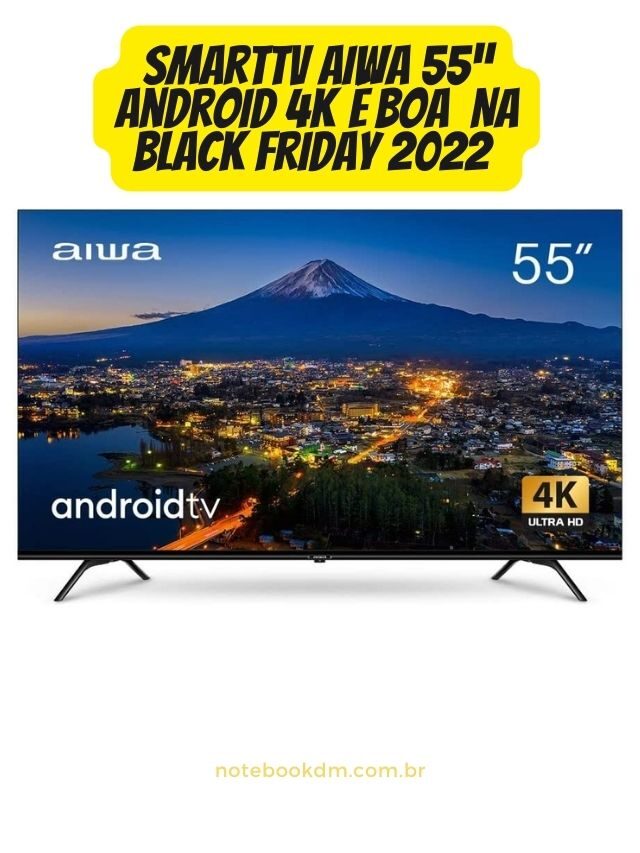 SmartTV Aiwa 55” Android 4K é boa  Na Black Friday 2022