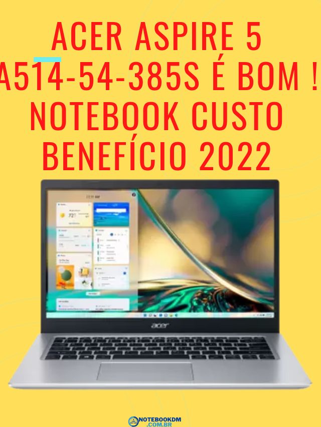 Acer Aspire 5 A514-54-385S é bom ! Notebook custo benefício 2022