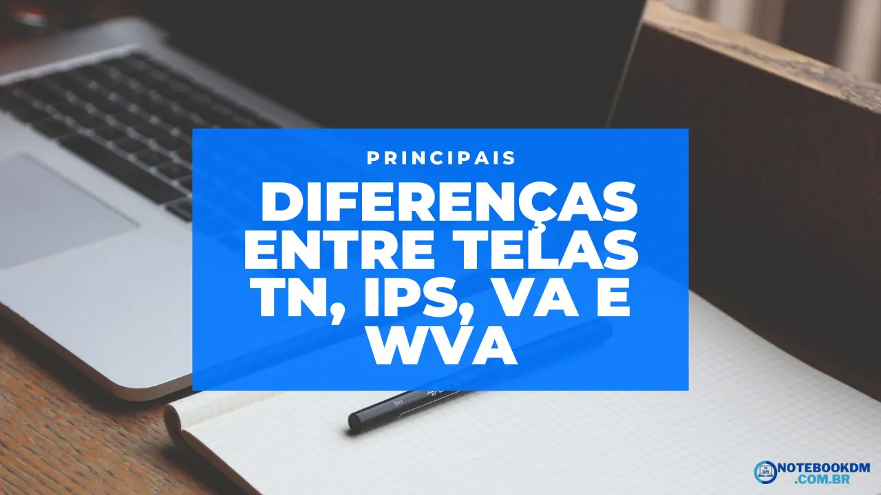 Diferenças entre telas TN, IPS, VA e WVA: escolha a melhor tela