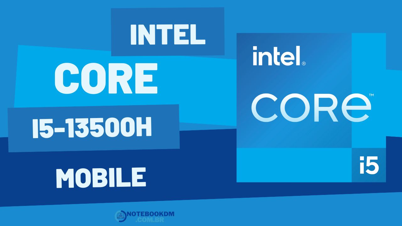 Intel Core i5-13500H: um processador quad-core para Notebook