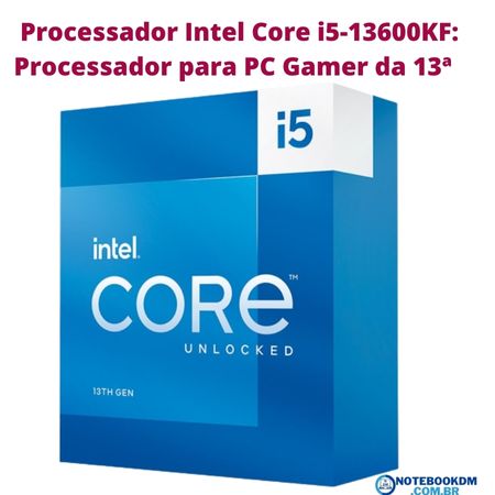 Processador Intel Core i5-13600KF: Processador para PC Gamer