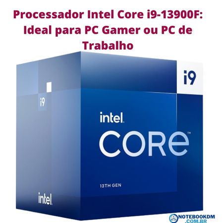 Processador Intel Core i9-13900F: Ideal para PC Gamer LGA 1700