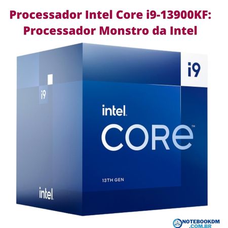Processador Intel Core i9-13900KF: Processador Monstro da Intel