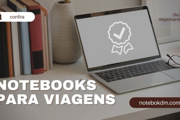 Notebooks para trabalhar em viagens: Detalhes importantes ao escolher um computador portátil Para home office empresários e freelancers