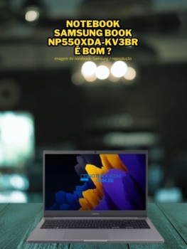 Notebook Samsung Book NP550XDA-KV3BR é bom ?