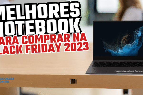 Melhores notebook para comprar na Black Friday 2023