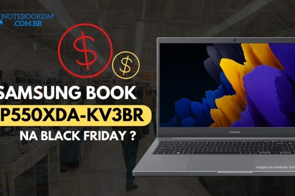Samsung Book NP550XDA-KV3BR na Black Friday 2023 ?