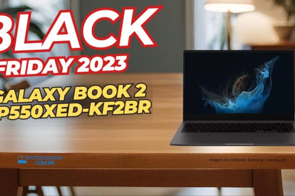 Galaxy book 2 NP550XED-KF2BR na Black Friday 2023 - Notebook com tela IPS FULL HD i5-1235U | Intel Iris Xe e 8 GB RAM DDR4 3200 MHZ