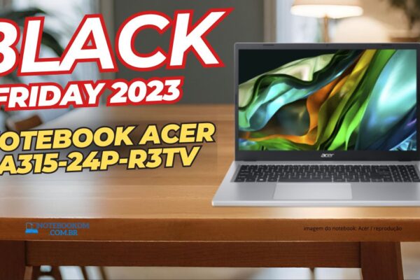 Notebook Acer A315-24p-r3tv na Black Friday 2023 por um ótimo Preço!​
