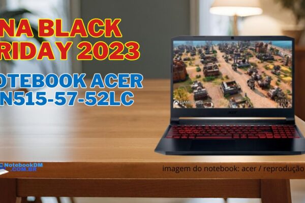Notebook Acer An515-57-52lc na black friday 2023 POR R$3.329,91 no Pix
