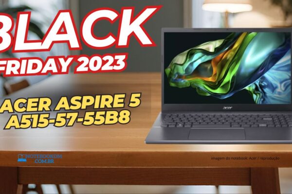 Notebook Acer Aspire 5 A515-57-55B8 na Black Friday 2023 ! Com Intel Core i5–12450H | USB Thunderbolt 4 | 8 GB RAM DDR4 de até 3200 MHz + 256 GB SSD NVMe