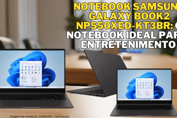 Notebook Samsung Galaxy Book2 NP550XED-KT3BR: o notebook ideal para entretenimento, com design elegante e tela de alta qualidade