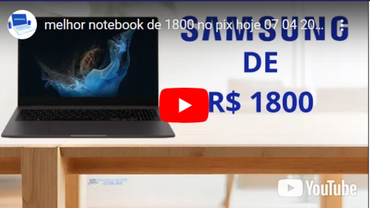 Melhor Notebook de 1800 Reais em 07/04/2024