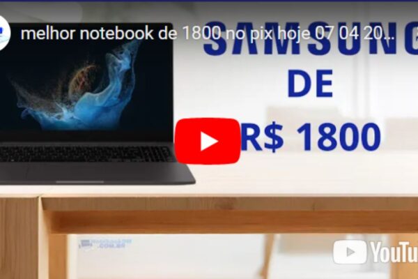 Melhor Notebook de 1800 Reais em 07/04/2024
