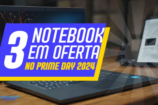 Qual Notebook comprar no Prime Day 2024 Veja os principais modelos em oferta durante a campanha com preços de black friday