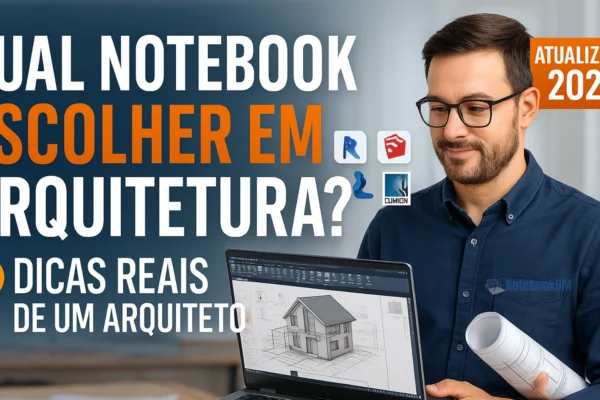 Notebook para Arquiteto: O Que Realmente Importa na Hora da Escolha?