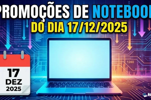 Notebook em Promoção 17-12-2025: Confira as melhores ofertas e Cupons do Dia.